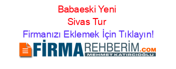 Babaeski+Yeni+Sivas+Tur Firmanızı+Eklemek+İçin+Tıklayın!