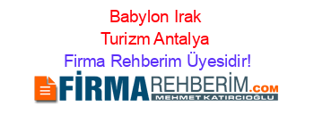 Babylon+Irak+Turizm+Antalya Firma+Rehberim+Üyesidir!