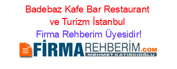 Badebaz+Kafe+Bar+Restaurant+ve+Turizm+İstanbul Firma+Rehberim+Üyesidir!