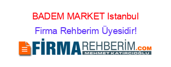 BADEM+MARKET+Istanbul Firma+Rehberim+Üyesidir!