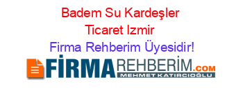 Badem+Su+Kardeşler+Ticaret+Izmir Firma+Rehberim+Üyesidir!