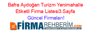 Bafra+Aydoğan+Turizm+Yenimahalle+Etiketli+Firma+Listesi3.Sayfa Güncel+Firmaları!