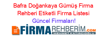 Bafra+Doğankaya+Gümüş+Firma+Rehberi+Etiketli+Firma+Listesi Güncel+Firmaları!