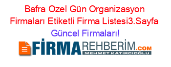 Bafra+Ozel+Gün+Organizasyon+Firmaları+Etiketli+Firma+Listesi3.Sayfa Güncel+Firmaları!