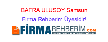 BAFRA+ULUSOY+Samsun Firma+Rehberim+Üyesidir!
