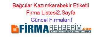 Bağcılar+Kazımkarabekir+Etiketli+Firma+Listesi2.Sayfa Güncel+Firmaları!