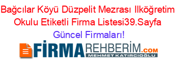 Bağcılar+Köyü+Düzpelit+Mezrası+Ilköğretim+Okulu+Etiketli+Firma+Listesi39.Sayfa Güncel+Firmaları!