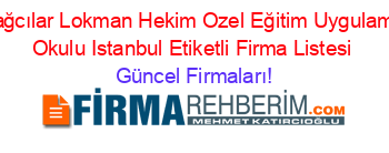 Bağcılar+Lokman+Hekim+Ozel+Eğitim+Uygulama+Okulu+Istanbul+Etiketli+Firma+Listesi Güncel+Firmaları!