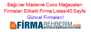 Bağcılar+Madame+Coco+Mağazaları+Firmaları+Etiketli+Firma+Listesi40.Sayfa Güncel+Firmaları!