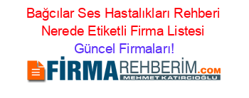 Bağcılar+Ses+Hastalıkları+Rehberi+Nerede+Etiketli+Firma+Listesi Güncel+Firmaları!