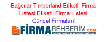 Bağcılar+Timberland+Etiketli+Firma+Listesi+Etiketli+Firma+Listesi Güncel+Firmaları!