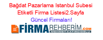 Bağdat+Pazarlama+Istanbul+Subesi+Etiketli+Firma+Listesi2.Sayfa Güncel+Firmaları!