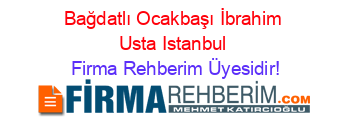 Bağdatlı+Ocakbaşı+İbrahim+Usta+Istanbul Firma+Rehberim+Üyesidir!