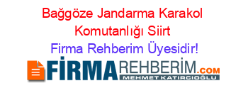 Bağgöze+Jandarma+Karakol+Komutanlığı+Siirt Firma+Rehberim+Üyesidir!