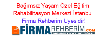 Bağımsız+Yaşam+Özel+Eğitim+Rahabilitasyon+Merkezi+İstanbul Firma+Rehberim+Üyesidir!