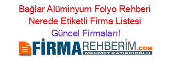 Bağlar+Alüminyum+Folyo+Rehberi+Nerede+Etiketli+Firma+Listesi Güncel+Firmaları!