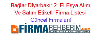 Bağlar+Diyarbakır+2.+El+Eşya+Alım+Ve+Satım+Etiketli+Firma+Listesi Güncel+Firmaları!
