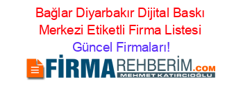 Bağlar+Diyarbakır+Dijital+Baskı+Merkezi+Etiketli+Firma+Listesi Güncel+Firmaları!