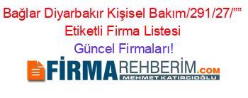 Bağlar+Diyarbakır+Kişisel+Bakım/291/27/””+Etiketli+Firma+Listesi Güncel+Firmaları!