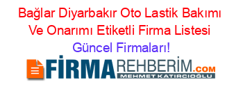 Bağlar+Diyarbakır+Oto+Lastik+Bakımı+Ve+Onarımı+Etiketli+Firma+Listesi Güncel+Firmaları!