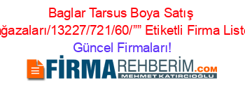 Baglar+Tarsus+Boya+Satış+Mağazaları/13227/721/60/””+Etiketli+Firma+Listesi Güncel+Firmaları!