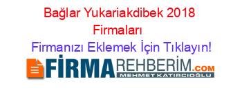 Bağlar+Yukariakdibek+2018+Firmaları+ Firmanızı+Eklemek+İçin+Tıklayın!