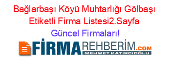 Bağlarbaşı+Köyü+Muhtarlığı+Gölbaşı+Etiketli+Firma+Listesi2.Sayfa Güncel+Firmaları!