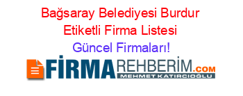 Bağsaray+Belediyesi+Burdur+Etiketli+Firma+Listesi Güncel+Firmaları!