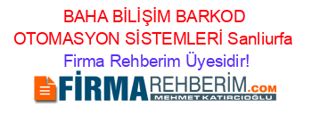 BAHA+BİLİŞİM+BARKOD+OTOMASYON+SİSTEMLERİ+Sanliurfa Firma+Rehberim+Üyesidir!