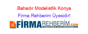 Bahadır+Modelistlik+Konya Firma+Rehberim+Üyesidir!