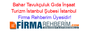 Bahar+Tavukçuluk+Gıda+İnşaat+Turizm+İstanbul+Şubesi+İstanbul Firma+Rehberim+Üyesidir!
