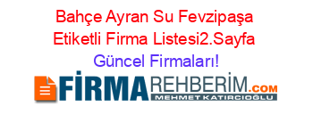 Bahçe+Ayran+Su+Fevzipaşa+Etiketli+Firma+Listesi2.Sayfa Güncel+Firmaları!