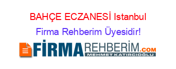 BAHÇE+ECZANESİ+Istanbul Firma+Rehberim+Üyesidir!