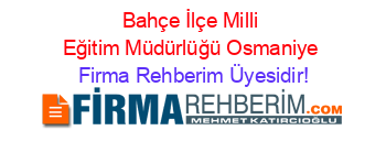 Bahçe+İlçe+Milli+Eğitim+Müdürlüğü+Osmaniye Firma+Rehberim+Üyesidir!