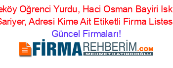 Bahçeköy+Oğrenci+Yurdu,+Haci+Osman+Bayiri+Iski+Yani+Sariyer,+Adresi+Kime+Ait+Etiketli+Firma+Listesi Güncel+Firmaları!