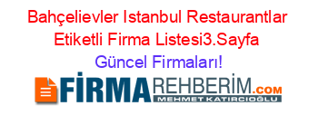 Bahçelievler+Istanbul+Restaurantlar+Etiketli+Firma+Listesi3.Sayfa Güncel+Firmaları!