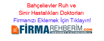 Bahçelievler+Ruh+ve+Sinir+Hastalıkları+Doktorları Firmanızı+Eklemek+İçin+Tıklayın!