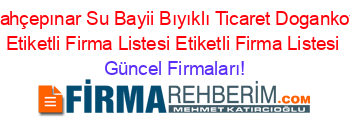 Bahçepınar+Su+Bayii+Bıyıklı+Ticaret+Dogankoy+Etiketli+Firma+Listesi+Etiketli+Firma+Listesi Güncel+Firmaları!