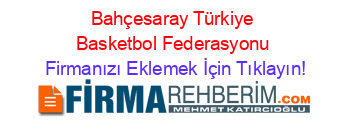 Bahçesaray+Türkiye+Basketbol+Federasyonu Firmanızı+Eklemek+İçin+Tıklayın!