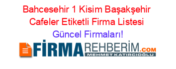 Bahcesehir+1+Kisim+Başakşehir+Cafeler+Etiketli+Firma+Listesi Güncel+Firmaları!