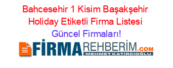 Bahcesehir+1+Kisim+Başakşehir+Holiday+Etiketli+Firma+Listesi Güncel+Firmaları!