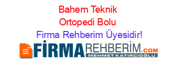 Bahem+Teknik+Ortopedi+Bolu Firma+Rehberim+Üyesidir!