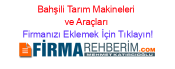 Bahşili+Tarım+Makineleri+ve+Araçları Firmanızı+Eklemek+İçin+Tıklayın!