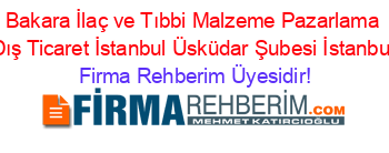 Bakara+İlaç+ve+Tıbbi+Malzeme+Pazarlama+Dış+Ticaret+İstanbul+Üsküdar+Şubesi+İstanbul Firma+Rehberim+Üyesidir!