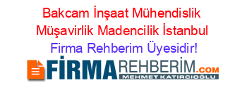 Bakcam+İnşaat+Mühendislik+Müşavirlik+Madencilik+İstanbul Firma+Rehberim+Üyesidir!