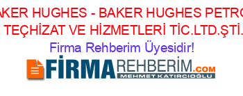 BAKER+HUGHES+-+BAKER+HUGHES+PETROL+SAHASI+TEÇHİZAT+VE+HİZMETLERİ+TİC.LTD.ŞTİ.+Ankara Firma+Rehberim+Üyesidir!