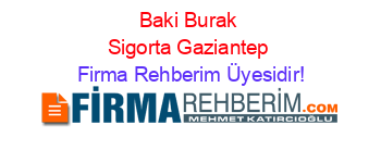 Baki+Burak+Sigorta+Gaziantep Firma+Rehberim+Üyesidir!