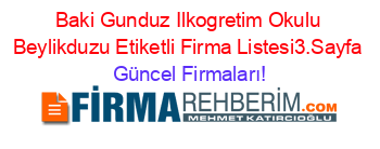 Baki+Gunduz+Ilkogretim+Okulu+Beylikduzu+Etiketli+Firma+Listesi3.Sayfa Güncel+Firmaları!