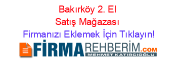 Bakırköy+2.+El+Satış+Mağazası Firmanızı+Eklemek+İçin+Tıklayın!