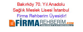 Bakırköy+70.+Yıl+Anadolu+Sağlık+Meslek+Lisesi+İstanbul Firma+Rehberim+Üyesidir!
